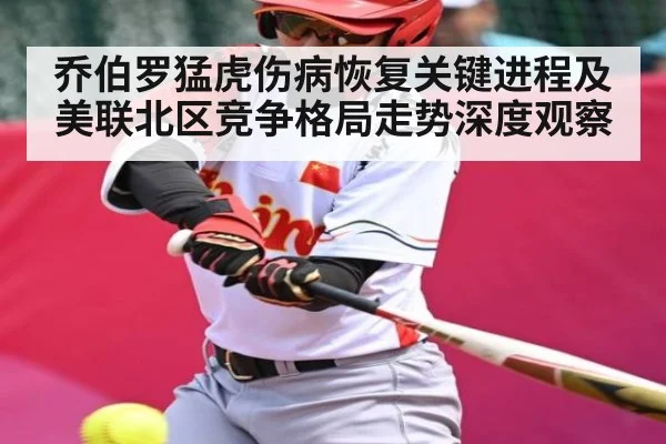 乔伯罗猛虎伤病恢复关键进程及美联北区竞争格局走势深度观察（kaiyun）